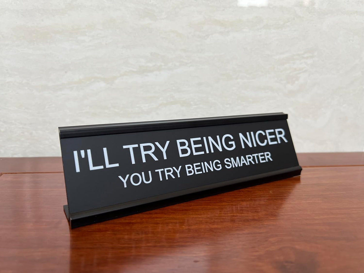 I'll Try Being Nicer Funny Office Desk Sign, Sarcastic Snarky Gift Prank Humor Naughty Sign for Coworker Colleague Intern Mentor Leader Manager Boss Staff Teacher
