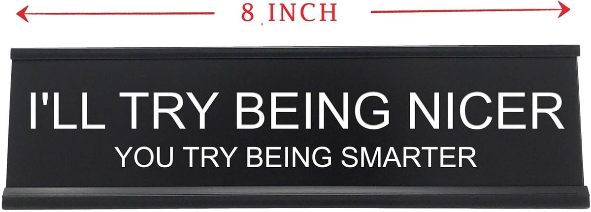 I'll Try Being Nicer Funny Office Desk Sign, Sarcastic Snarky Gift Prank Humor Naughty Sign for Coworker Colleague Intern Mentor Leader Manager Boss Staff Teacher