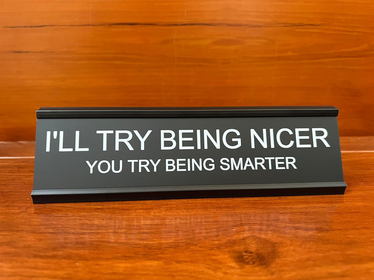 I'll Try Being Nicer Funny Office Desk Sign, Sarcastic Snarky Gift Prank Humor Naughty Sign for Coworker Colleague Intern Mentor Leader Manager Boss Staff Teacher
