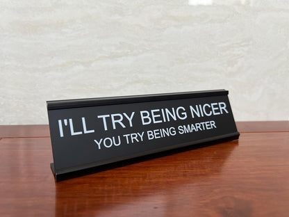 I'll Try Being Nicer Funny Office Desk Sign, Sarcastic Snarky Gift Prank Humor Naughty Sign for Coworker Colleague Intern Mentor Leader Manager Boss Staff Teacher